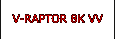 V-RAPTOR 8K VV